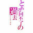 とある回不了の過去（インデックス）