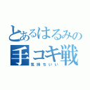 とあるはるみの手コキ戦（気持ちいい）