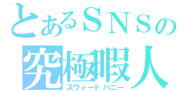 とあるＳＮＳの究極暇人（スウィートハニー）