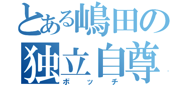 とある嶋田の独立自尊（ボッチ）