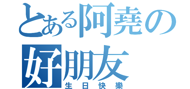 とある阿堯の好朋友（生日快樂）