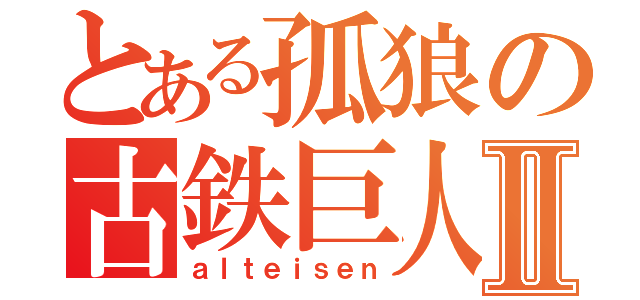 とある孤狼の古鉄巨人Ⅱ（ａｌｔｅｉｓｅｎ）