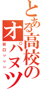 とある高校のオパヌツ厨（谷口ぃぃぃ）