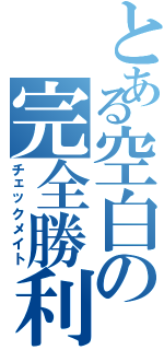 とある空白の完全勝利（チェックメイト）