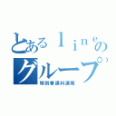 とあるｌｉｎｅのグループ（特別普通科連隊）