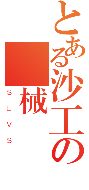 とある沙工の機械製圖（ＳＬＶＳ）