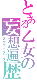 とある乙女の妄想遍歴（スケッチブック）