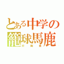 とある中学の籠球馬鹿（片岡貴）