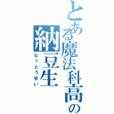 とある魔法科高校の納豆生（なっとうせい）