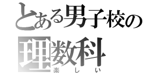 とある男子校の理数科（楽しい）