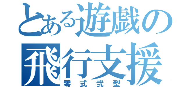 とある遊戯の飛行支援機（零式弐型）