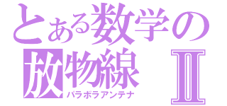 とある数学の放物線Ⅱ（パラボラアンテナ）