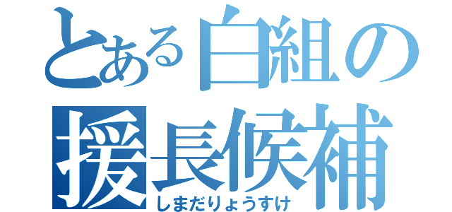 とある白組の援長候補（しまだりょうすけ）