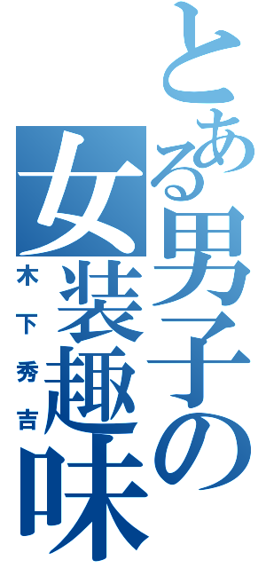 とある男子の女装趣味（木下秀吉）