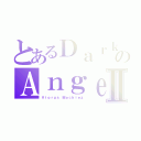 とあるＤａｒｋのＡｎｇｅｌ\'ｓⅡ（Ｖｉｏｒｕｓ Ｍｏｃｈｉｅｚ）