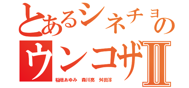 とあるシネチョウセンのウンコザコ死ねⅡ（稲垣あゆみ 森川亮 舛田淳）