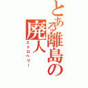 とある離島の廃人（ストロベリー）