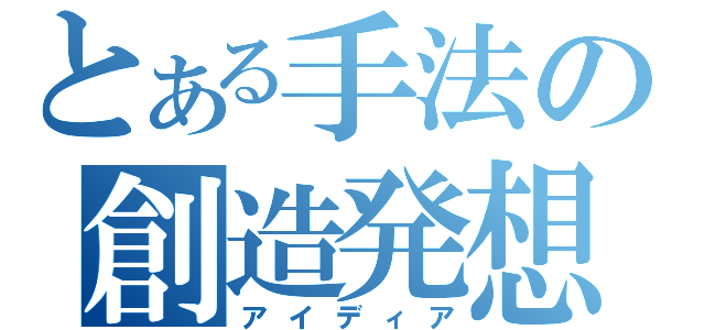 とある手法の創造発想（アイディア）