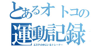 とあるオトコの運動記録（エステの中にいるトレーナー）