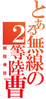 とある無線の２等陸曹（親指骨折）