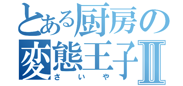 とある厨房の変態王子Ⅱ（さいや）