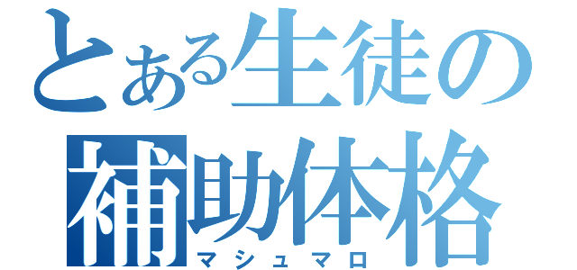 とある生徒の補助体格（マシュマロ）