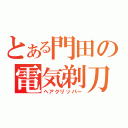 とある門田の電気剃刀（ヘアクリッパー）