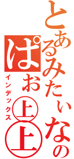 とあるみたぃなのぱぉ㊤㊤（インデックス）