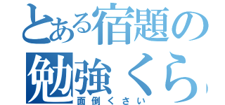 とある宿題の勉強くらぶ（面倒くさい）