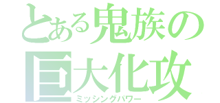 とある鬼族の巨大化攻撃（ミッシングパワー）