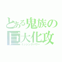 とある鬼族の巨大化攻撃（ミッシングパワー）