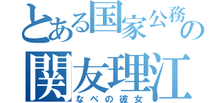 とある国家公務員の関友理江（なべの彼女）