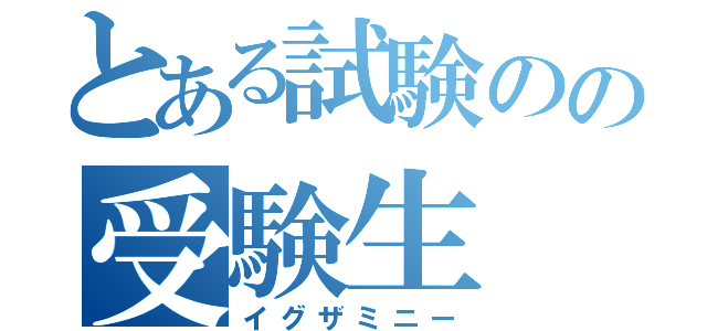 とある試験のの受験生（イグザミニー）