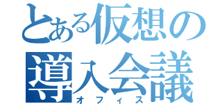 とある仮想の導入会議（オフィス）