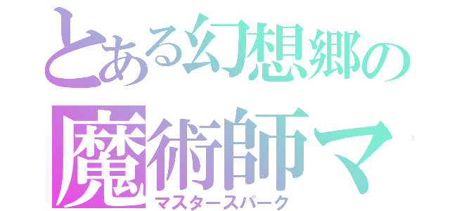 とある幻想郷の魔術師マリサ（マスタースパーク）