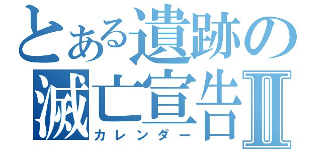 とある遺跡の滅亡宣告Ⅱ（カレンダー）