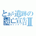 とある遺跡の滅亡宣告Ⅱ（カレンダー）