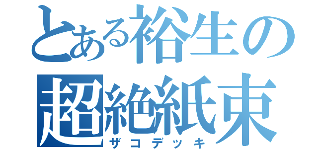 とある裕生の超絶紙束（ザコデッキ）