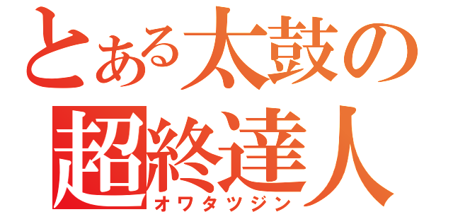 とある太鼓の超終達人（オワタツジン）