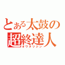 とある太鼓の超終達人（オワタツジン）