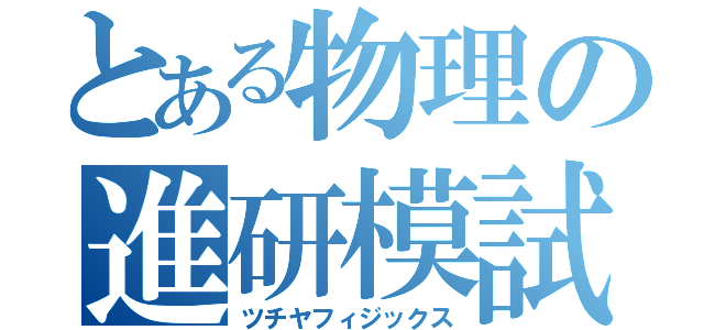 とある物理の進研模試（ツチヤフィジックス）