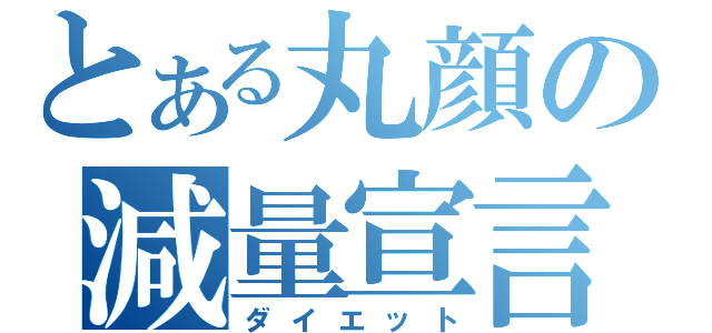 とある丸顔の減量宣言（ダイエット）