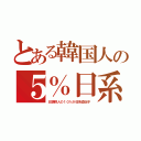 とある韓国人の５％日系（北朝鮮人の１０％が日系遺伝子）