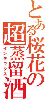 とある桜花の超蒸留酒（インデックス）