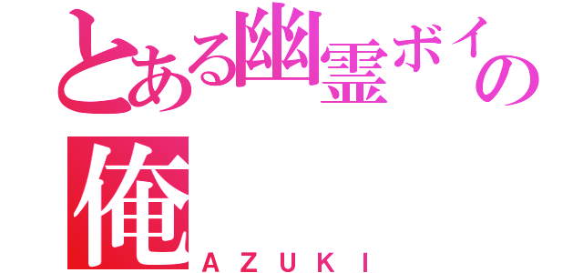 とある幽霊ボイスの俺（ＡＺＵＫＩ）