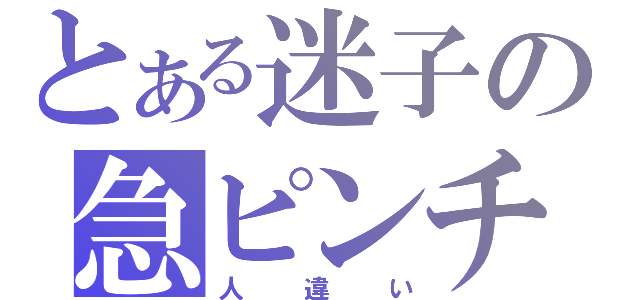 とある迷子の急ピンチ（人違い）