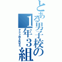 とある男子校の１年３組（テスト消え失せろ）