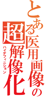 とある医用画像の超解像化（ハイデフィニション）