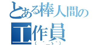 とある棒人間の工作員（（ ´＿ゝ｀））