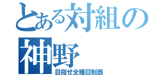 とある対組の神野（目指せ全種目制覇）